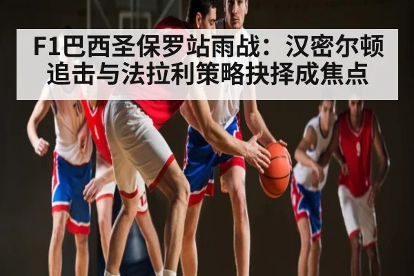 F1巴西圣保罗站雨战：汉密尔顿追击与法拉利策略抉择成焦点